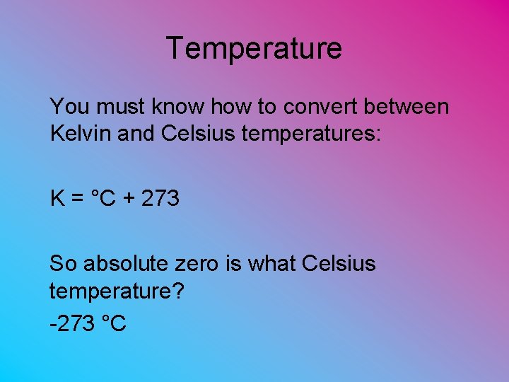 Temperature You must know how to convert between Kelvin and Celsius temperatures: K =