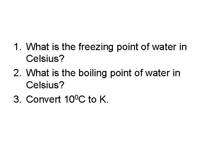 1. What is the freezing point of water in Celsius? 2. What is the