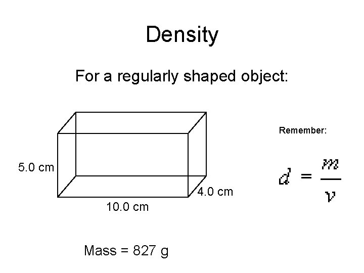 Density For a regularly shaped object: Remember: 5. 0 cm 4. 0 cm 10.