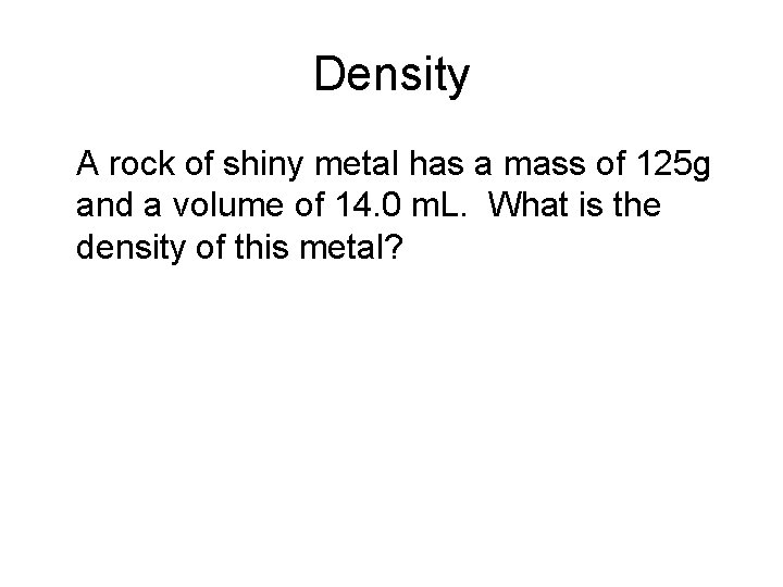 Density A rock of shiny metal has a mass of 125 g and a