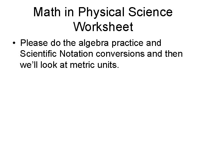 Math in Physical Science Worksheet • Please do the algebra practice and Scientific Notation