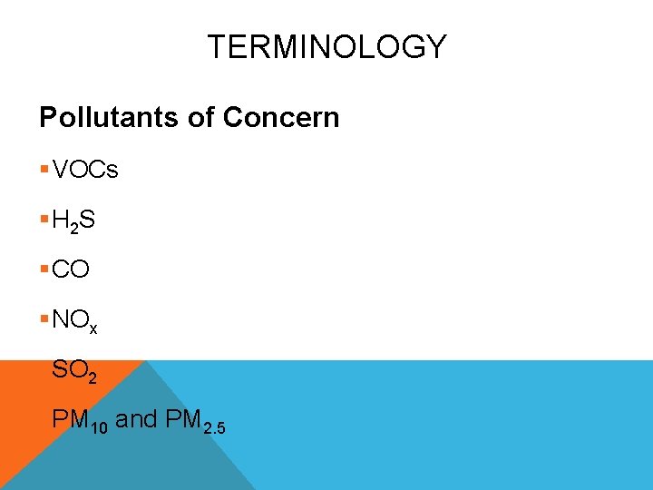 TERMINOLOGY Pollutants of Concern §VOCs § H 2 S §CO §NOx §SO 2 §PM