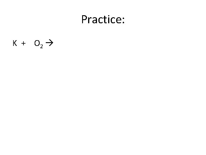 Practice: K + O 2 