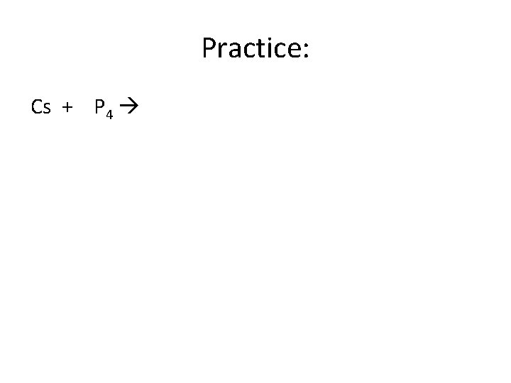 Practice: Cs + P 4 