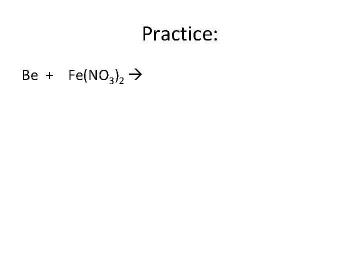 Practice: Be + Fe(NO 3)2 