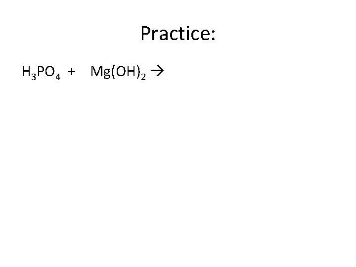 Practice: H 3 PO 4 + Mg(OH)2 