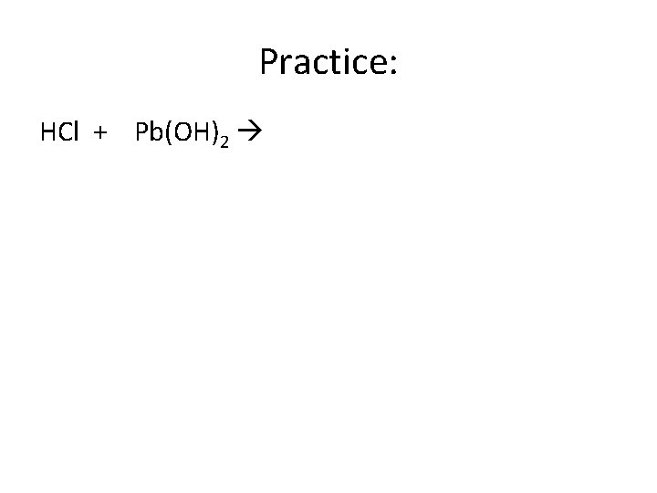 Practice: HCl + Pb(OH)2 