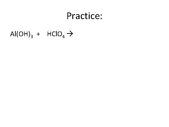 Practice: Al(OH)3 + HCl. O 4 