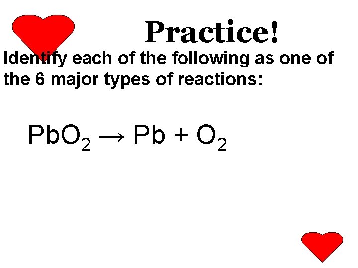 Practice! Identify each of the following as one of the 6 major types of