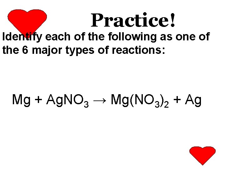 Practice! Identify each of the following as one of the 6 major types of