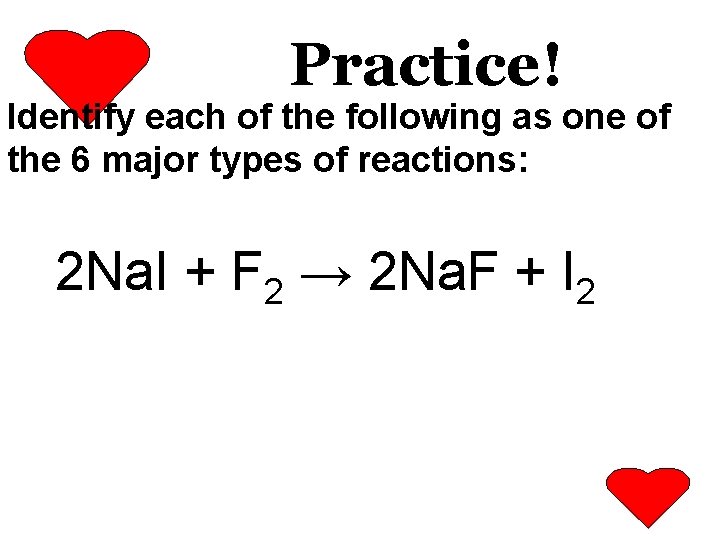 Practice! Identify each of the following as one of the 6 major types of