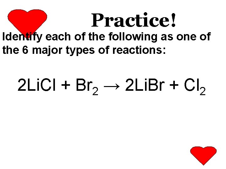 Practice! Identify each of the following as one of the 6 major types of