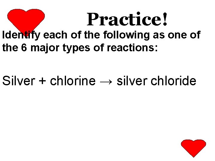 Practice! Identify each of the following as one of the 6 major types of