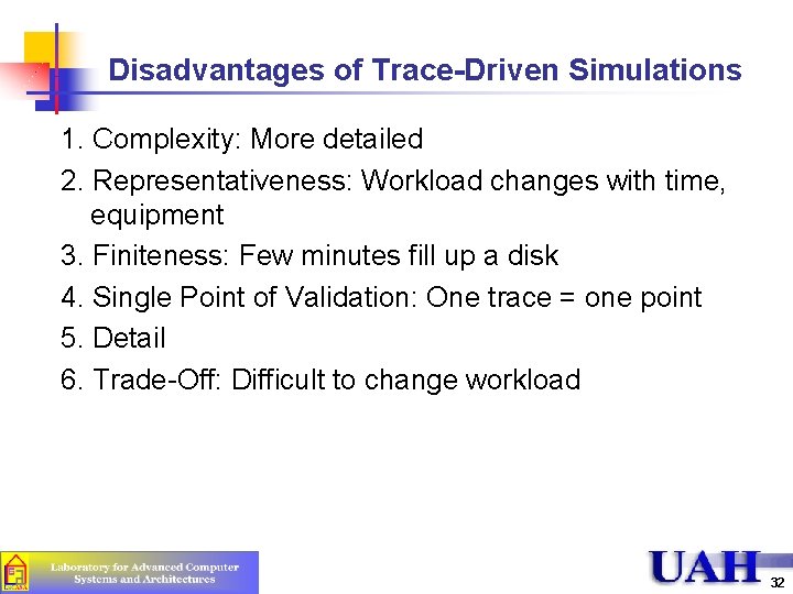 Disadvantages of Trace-Driven Simulations 1. Complexity: More detailed 2. Representativeness: Workload changes with time,