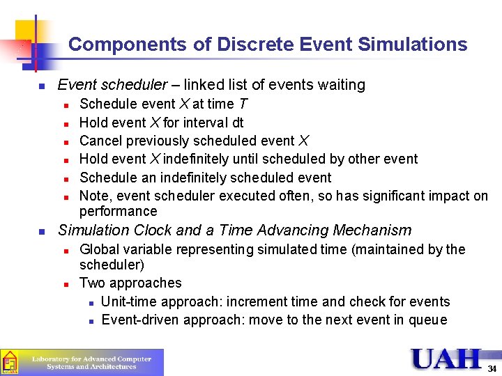 Components of Discrete Event Simulations n Event scheduler – linked list of events waiting