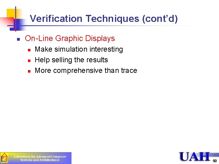 Verification Techniques (cont’d) n On-Line Graphic Displays n n n Make simulation interesting Help