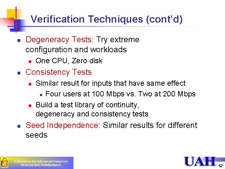 Verification Techniques (cont’d) n Degeneracy Tests: Try extreme configuration and workloads n n Consistency