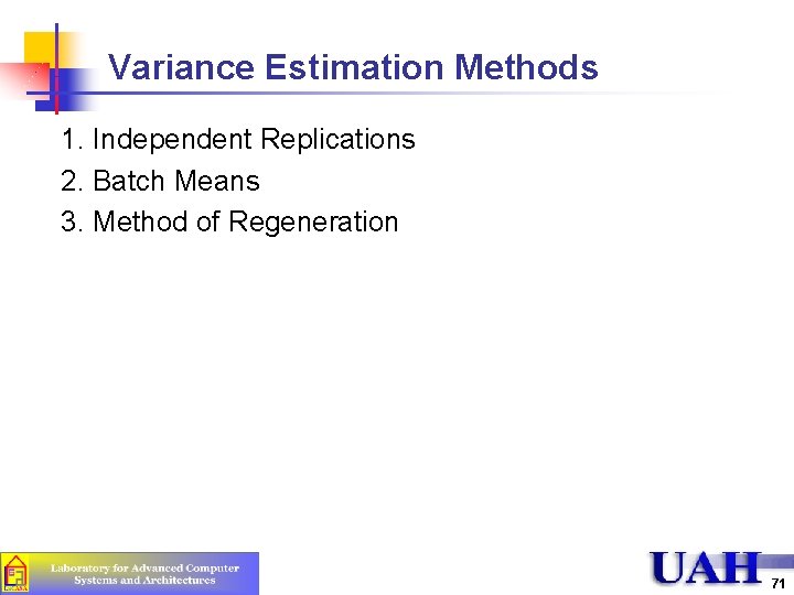 Variance Estimation Methods 1. Independent Replications 2. Batch Means 3. Method of Regeneration 71