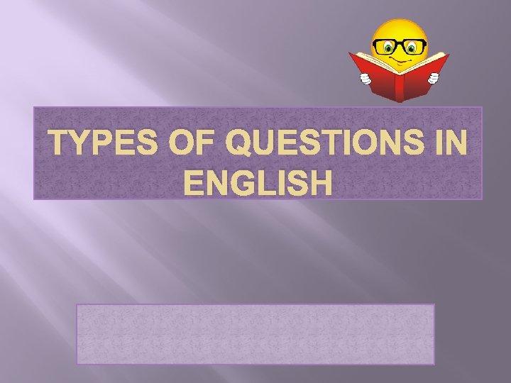 TYPES OF QUESTIONS IN ENGLISH 