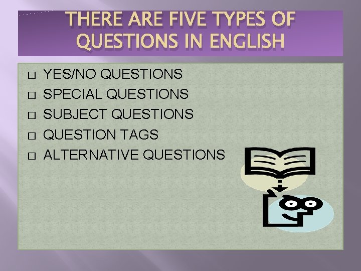 THERE ARE FIVE TYPES OF QUESTIONS IN ENGLISH � � � YES/NO QUESTIONS SPECIAL