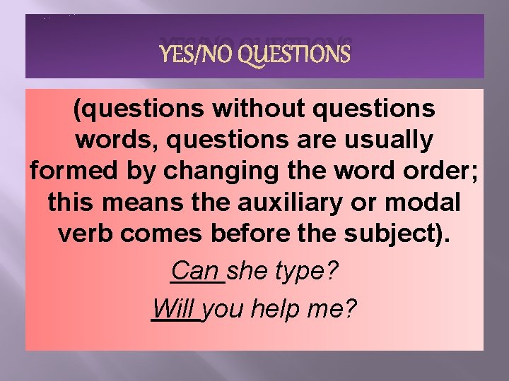 YES/NO QUESTIONS (questions without questions words, questions are usually formed by changing the word