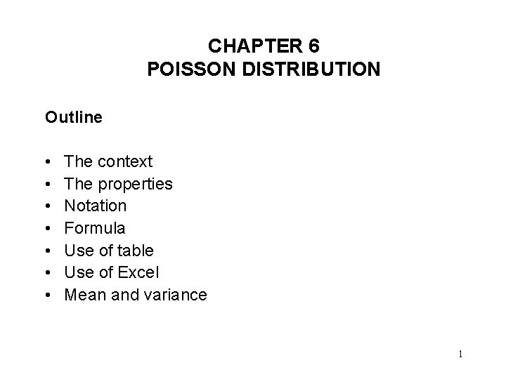 CHAPTER 6 POISSON DISTRIBUTION Outline • • The context The properties Notation Formula Use