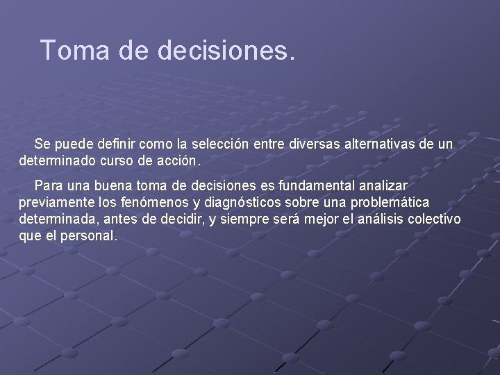 Toma de decisiones. Se puede definir como la selección entre diversas alternativas de un