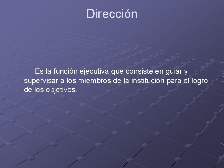 Dirección Es la función ejecutiva que consiste en guiar y supervisar a los miembros