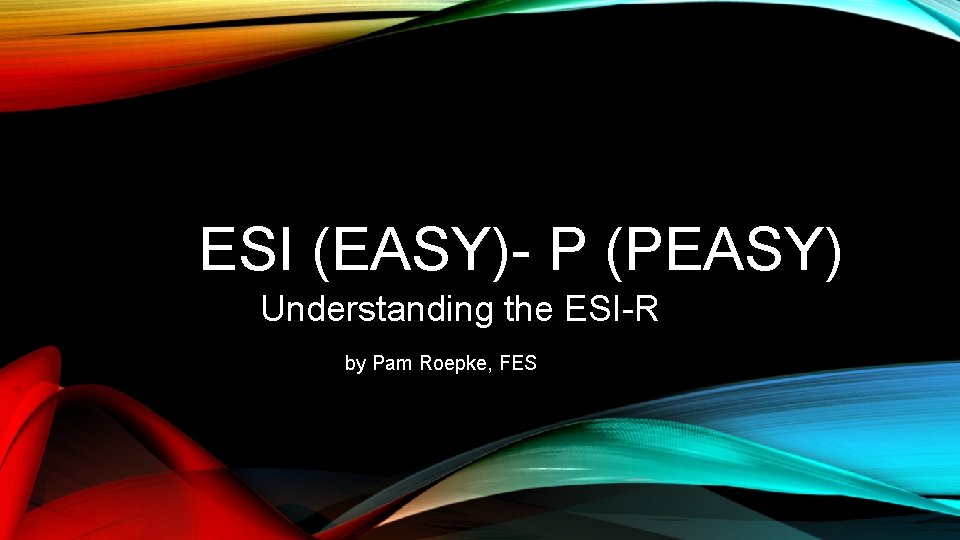 ESI (EASY)- P (PEASY) Understanding the ESI-R by Pam Roepke, FES 