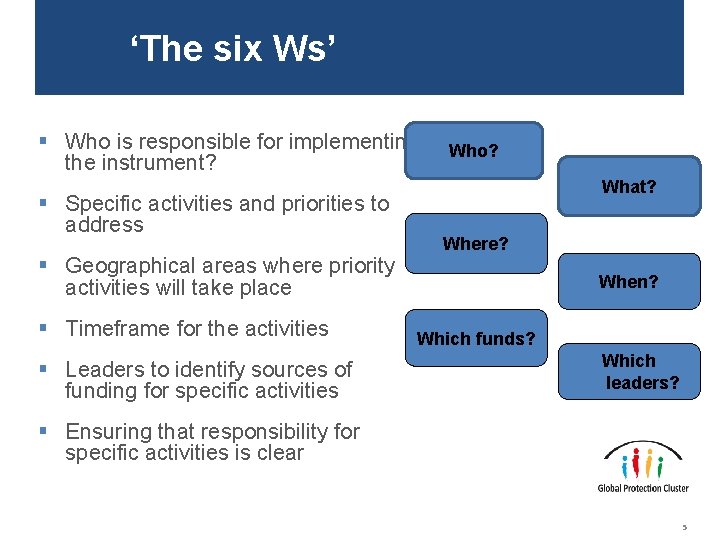 ‘The six Ws’ § Who is responsible for implementing the instrument? § Specific activities