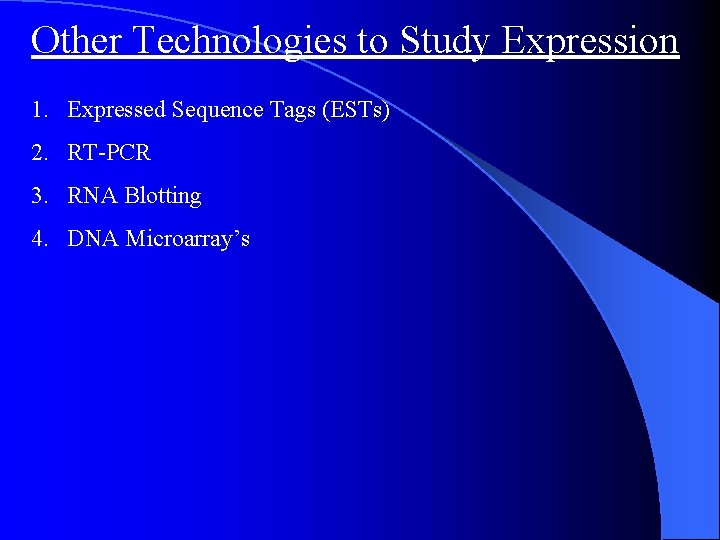 Other Technologies to Study Expression 1. Expressed Sequence Tags (ESTs) 2. RT-PCR 3. RNA