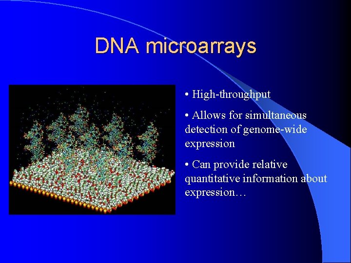 DNA microarrays • High-throughput • Allows for simultaneous detection of genome-wide expression • Can