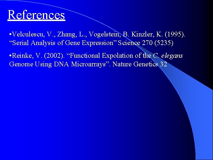 References • Velculescu, V. , Zhang, L. , Vogelstein, B. Kinzler, K. (1995). “Serial