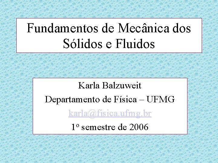Fundamentos de Mecânica dos Sólidos e Fluidos Karla Balzuweit Departamento de Física – UFMG