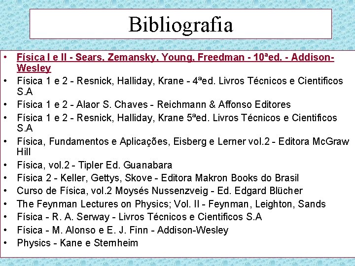 Bibliografia • Física I e II - Sears, Zemansky, Young, Freedman - 10ªed. -