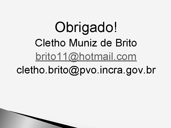 Obrigado! Cletho Muniz de Brito brito 11@hotmail. com cletho. brito@pvo. incra. gov. br 