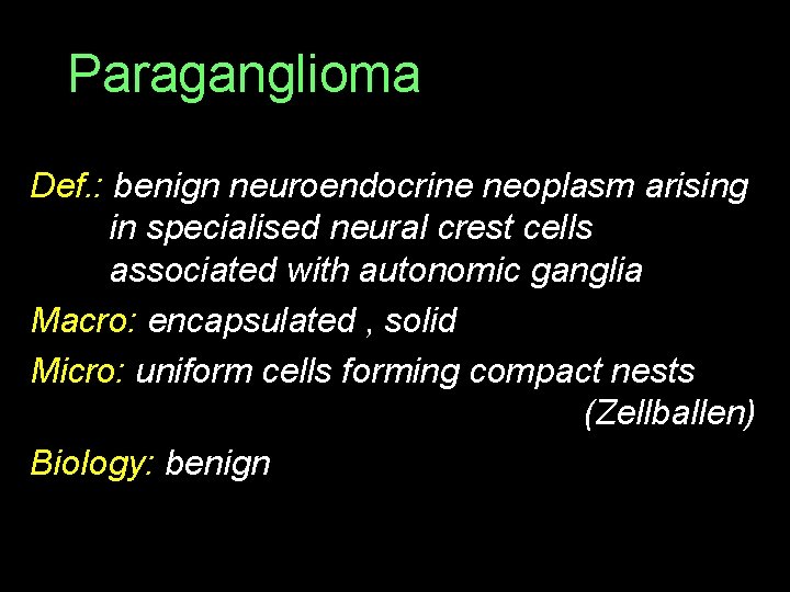 Paraganglioma Def. : benign neuroendocrine neoplasm arising in specialised neural crest cells associated with