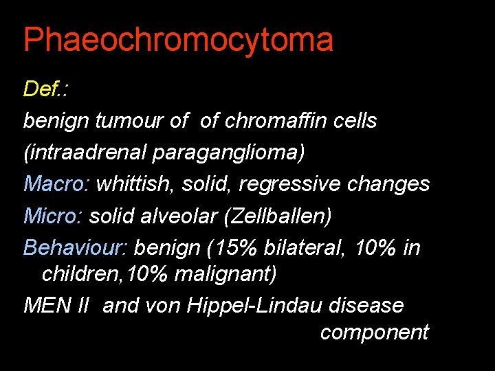 Phaeochromocytoma Def. : benign tumour of of chromaffin cells (intraadrenal paraganglioma) Macro: whittish, solid,