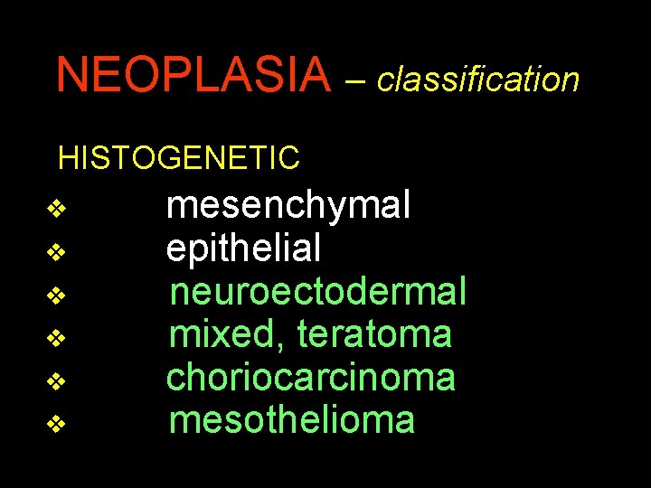 NEOPLASIA – classification HISTOGENETIC v v v mesenchymal epithelial neuroectodermal mixed, teratoma choriocarcinoma mesothelioma