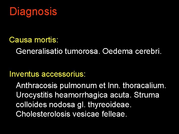 Diagnosis Causa mortis: Generalisatio tumorosa. Oedema cerebri. Inventus accessorius: Anthracosis pulmonum et lnn. thoracalium.