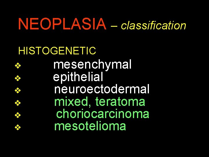 NEOPLASIA – classification HISTOGENETIC v v v mesenchymal epithelial neuroectodermal mixed, teratoma choriocarcinoma mesotelioma