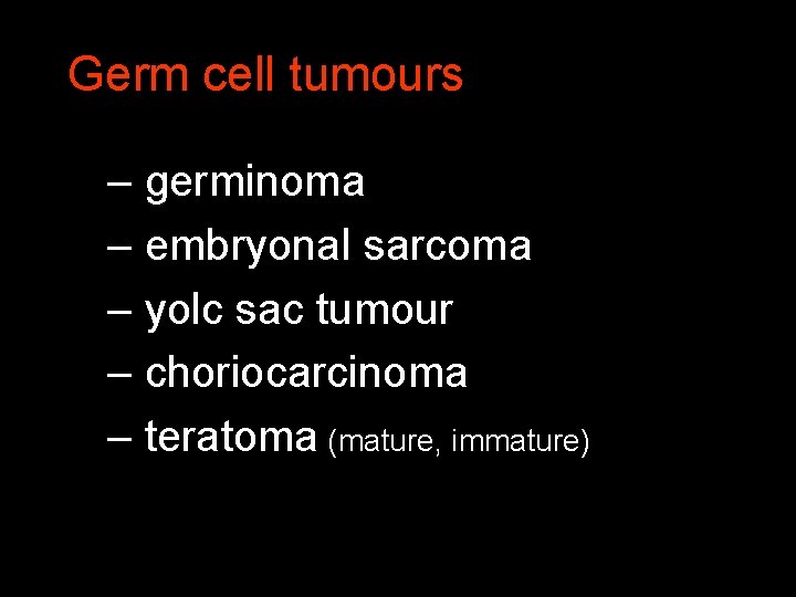 Germ cell tumours – germinoma – embryonal sarcoma – yolc sac tumour – choriocarcinoma