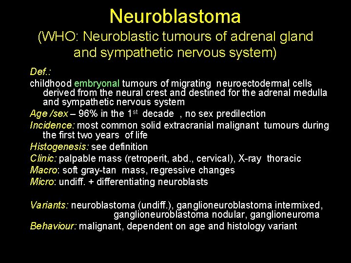 Neuroblastoma (WHO: Neuroblastic tumours of adrenal gland sympathetic nervous system) Def. : childhood embryonal