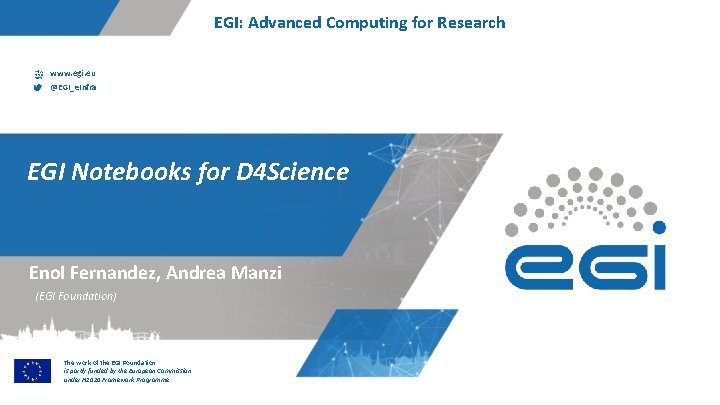 EGI: Advanced Computing for Research www. egi. eu @EGI_e. Infra EGI Notebooks for D