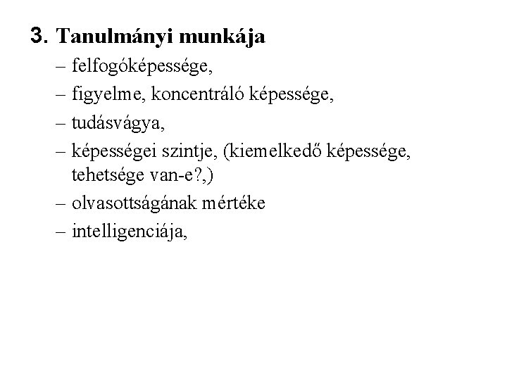 3. Tanulmányi munkája – felfogóképessége, – figyelme, koncentráló képessége, – tudásvágya, – képességei szintje,