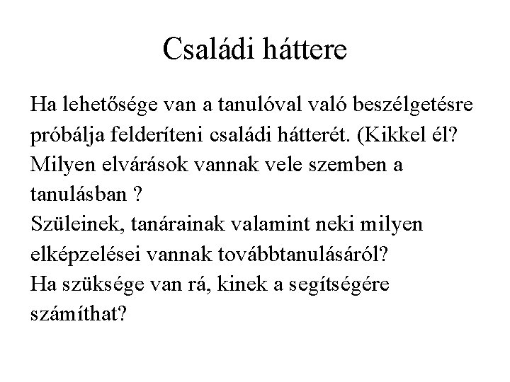 Családi háttere Ha lehetősége van a tanulóval való beszélgetésre próbálja felderíteni családi hátterét. (Kikkel