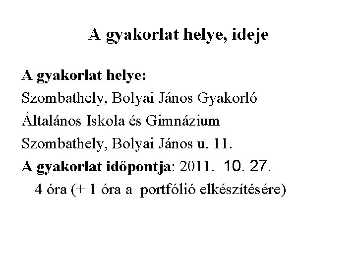 A gyakorlat helye, ideje A gyakorlat helye: Szombathely, Bolyai János Gyakorló Általános Iskola és