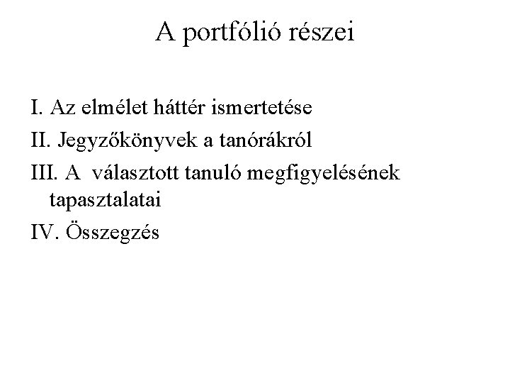 A portfólió részei I. Az elmélet háttér ismertetése II. Jegyzőkönyvek a tanórákról III. A