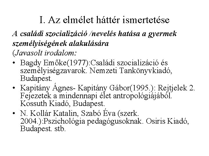 I. Az elmélet háttér ismertetése A családi szocializáció /nevelés hatása a gyermek személyiségének alakulására