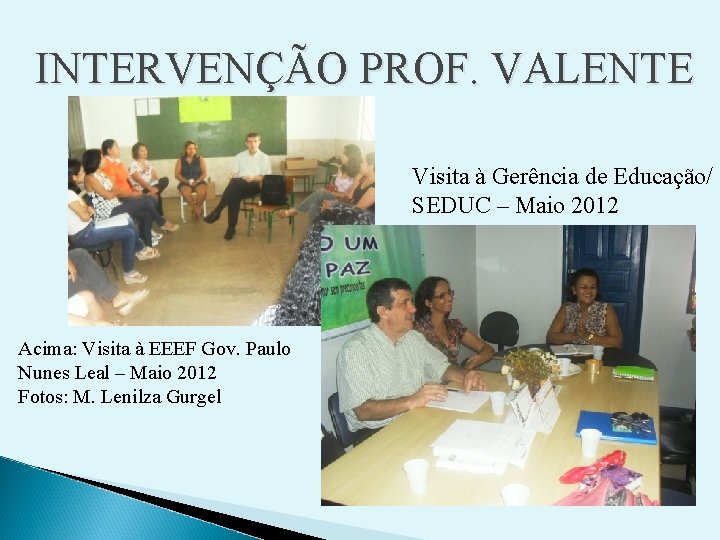 INTERVENÇÃO PROF. VALENTE Visita à Gerência de Educação/ SEDUC – Maio 2012 Foto Lenilza